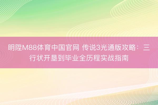 明陞M88体育中国官网 传说3光通版攻略：三行状开垦到毕业全历程实战指南