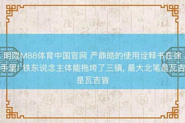 明陞M88体育中国官网 严鼎皓的使用诠释书在徐师手里! 铁东说念主体能拖垮了三镇， 最大北笔是瓦吉皆
