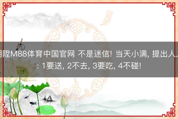 明陞M88体育中国官网 不是迷信! 当天小满， 提出人人: 1要送， 2不去， 3要吃， 4不碰!
