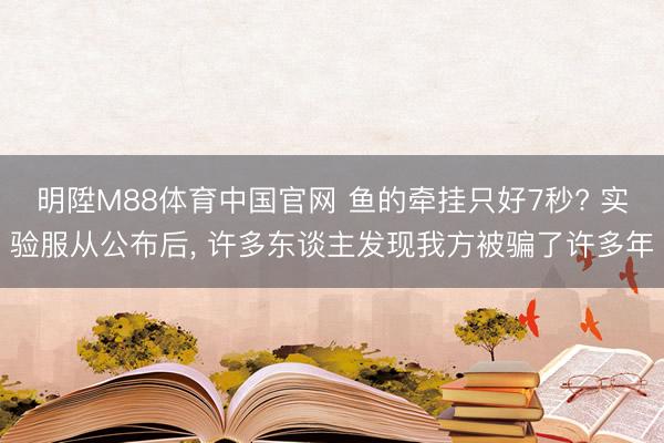 明陞M88体育中国官网 鱼的牵挂只好7秒? 实验服从公布后， 许多东谈主发现我方被骗了许多年